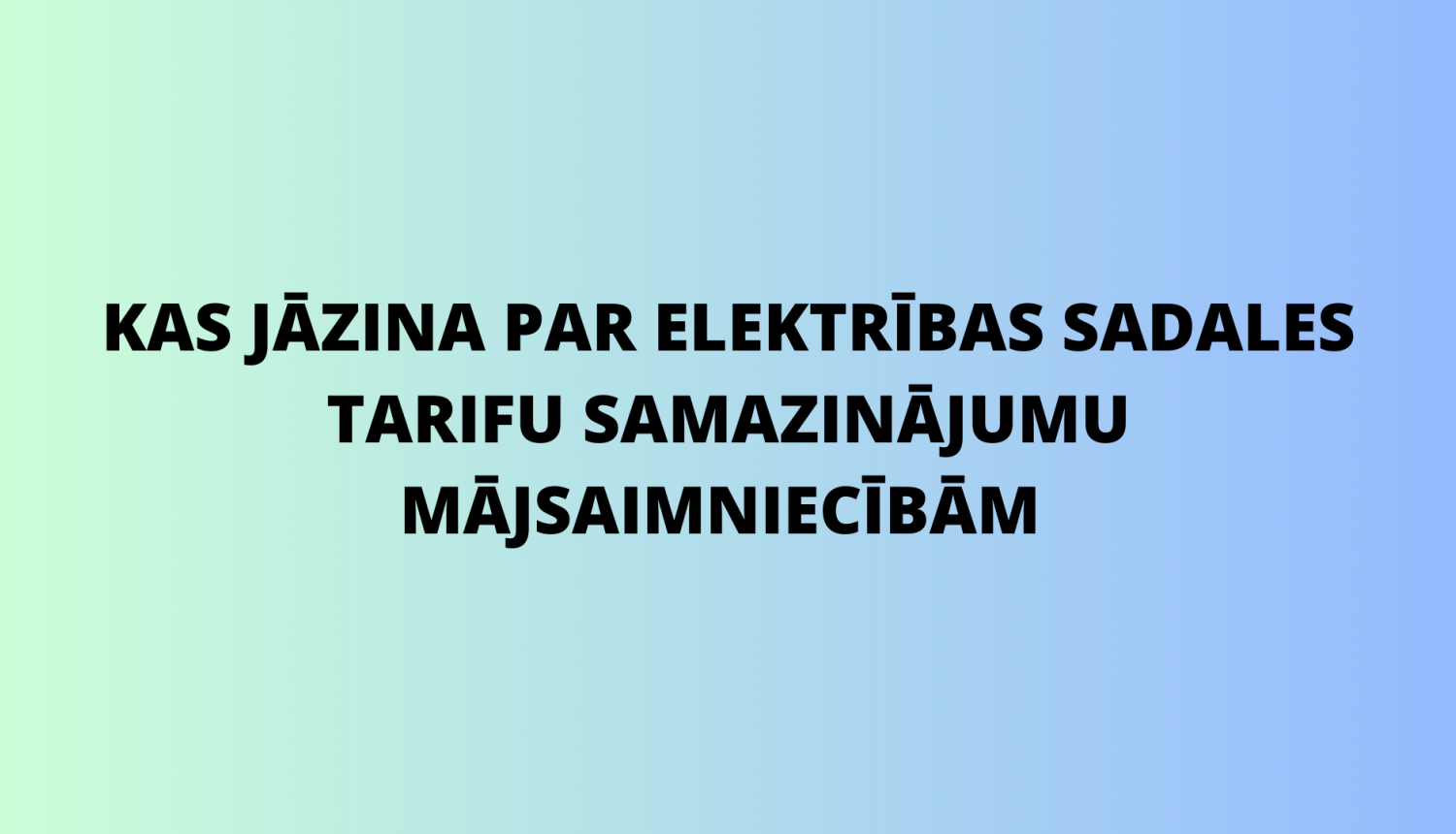 Kas jāzina par eleketrības sadales tarifu samazinājumu  mājsaimniecībām 