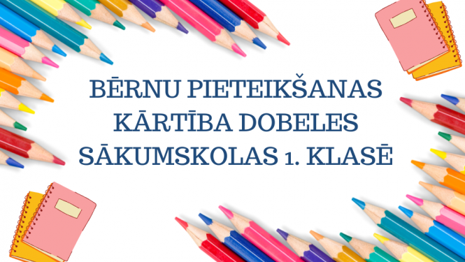 Bērnu pieteikšanas kārtība Dobeles sākumskolas 1.klasē