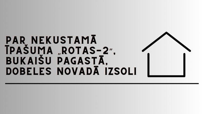 Par nekustamā īpašuma Rotas-2 Bukaišu pagastā, Dobeles novadā izsoli