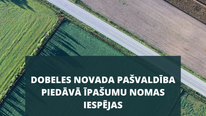 Dobeles novada pašvaldība piedāvā īpašumu nomas iespējas