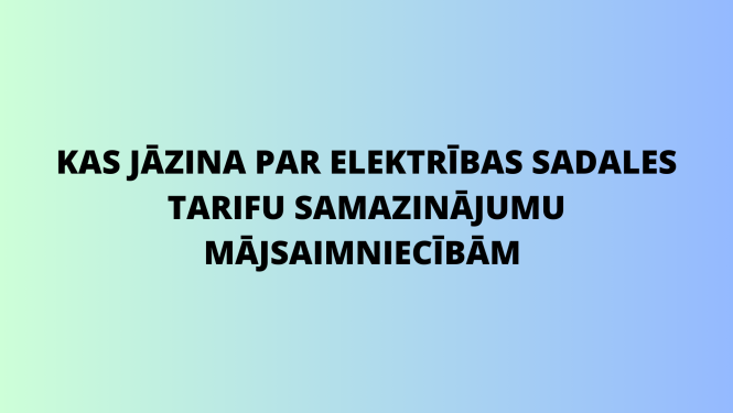 Kas jāzina par eleketrības sadales tarifu samazinājumu  mājsaimniecībām 