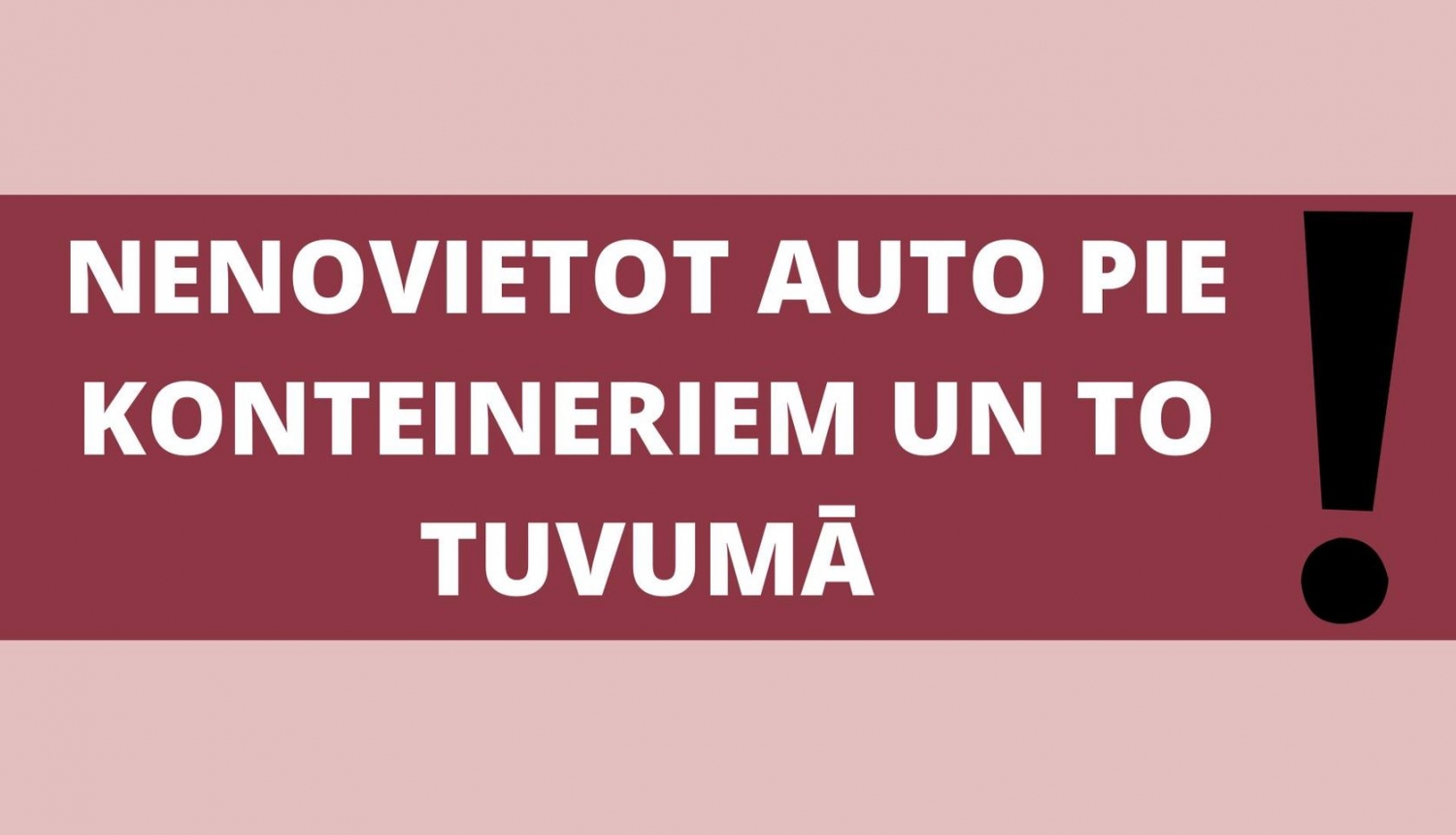 nenovietot auto pie konteineriem un to tuvumā
